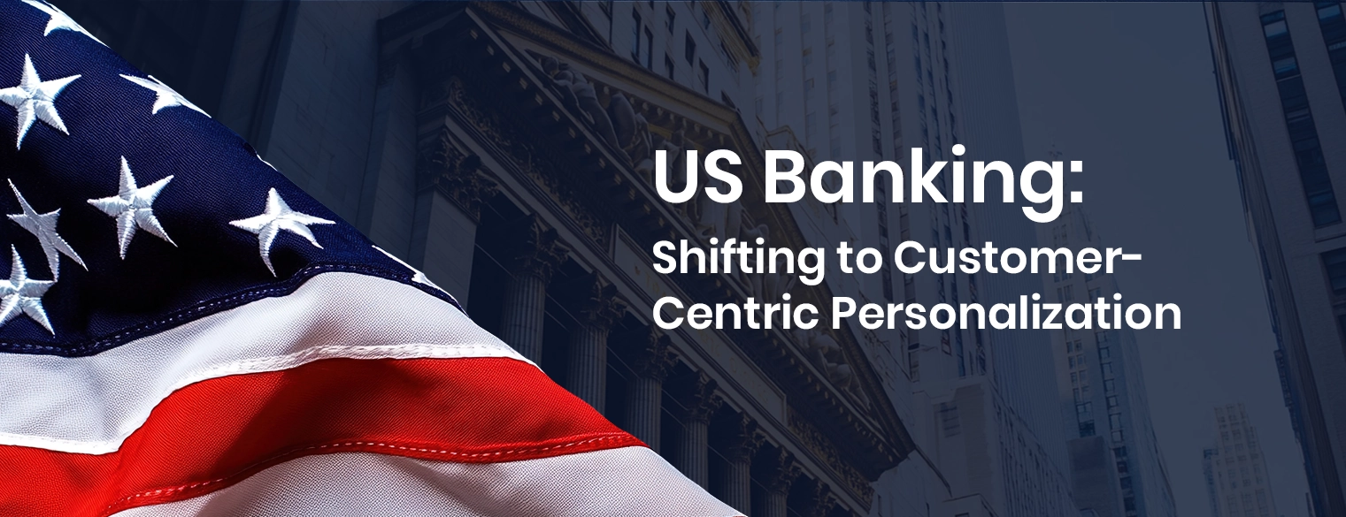 US Banking: Shifting to Customer-Centric Personalization